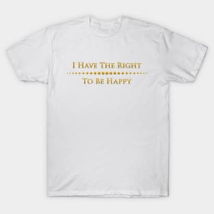 I have the right to be happy T-Shirt